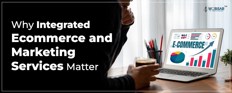 Why Integrated Ecommerce & Marketing Services Matter